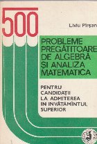 500 probleme pregatitoare de algebra si analiza matematica pentru candidatii la admiterea in invatamantul supe