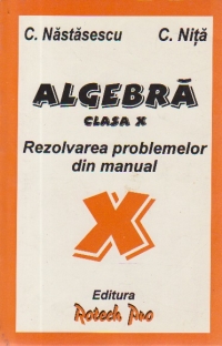 Algebra. Clasa a X-a - Rezolvarea problemelor din manual
