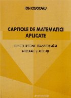 Capitole de matematici aplicate. Functii speciale, transformari integrale si aplicatii