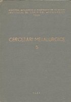 Cercetari metalurgice, 5 - Comunicarile prezentate la cea de a 3-a Sesiune Stiintifica a ICEM Bucuresti, 13-15