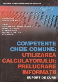 Competente cheie comune: Utilizarea calculatorului; Prelucrare informatii - Suport de curs