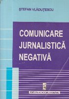 Comunicare jurnalistica negativa (Convictiune si persuasiune - eseu de hermeneutica mediatica)
