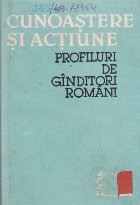 Cunoastere si actiune. Profiluri de ginditori romani