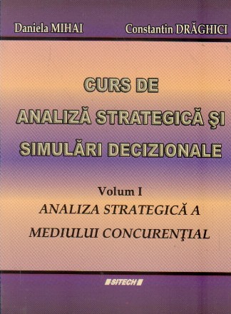 Curs de analiza strategica si simulari decizionale, Volumul I Analiza strategica a mediului concurential
