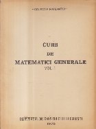 Curs de Matematici Generale, Volumele I si II (Institutul de Constructii Bucuresti)