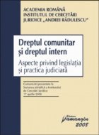 Dreptul comunitar si dreptul intern. Aspecte privind legislatia si practica judiciara.