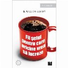 Fii seful pentru care oricine vrea sa lucreze