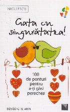 Gata cu singuratatea. 100 de ponturi pentru a-ti gasi perechea