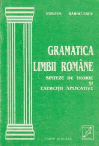 Gramatica limbii romane - Sinteze de teorie si exercitii aplicative