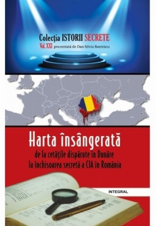 Harta insangerata: de la cetatile disparute in Dunare la inchisoarea secreta a CIA in Romania. Volumul XXI