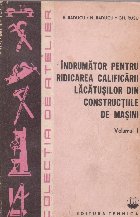Indrumator pentru ridicarea calificarii lacatusilor din constructiile de masini, Volumul I