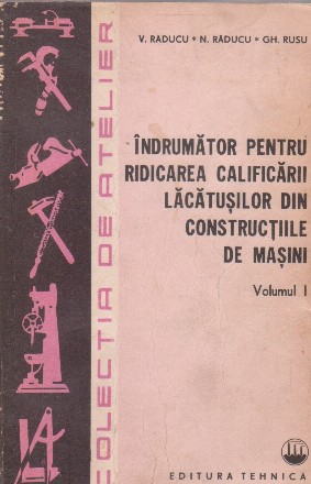 Indrumator pentru ridicarea calificarii lacatusilor din constructiile de masini, Volumul I