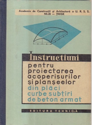 Instructiuni pentru proiectarea acoperisurilor si planseelor din placi curbe subtiri de beton armat