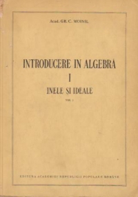 Introducere in algebra, I - Inele si ideale (Moisil)