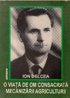 Ion Delcea - O viata de om consacrata mecanizarii agriculturii