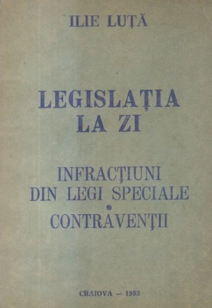 Legislatia la zi, I - Infractiuni din legi speciale. Contraventii