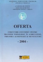 Oferta cercetarii stiintifice pentru transfer tehnologic in Agricultura si Industria Alimentara, Volumul al VI