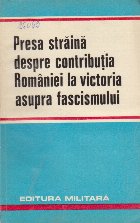 Presa Straina despre Contributia Romaniei la Victoria asupra Fascsmului