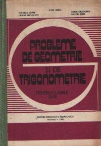 Probleme de geometrie si de trigonometrie pentru clasele IX-X (Editie 1983)