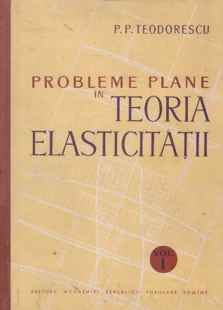 Probleme plane in teoria elasticitatii, Volumul I