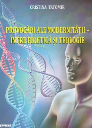 Provocari ale modernitatii - Intre Bioetica si Teologie