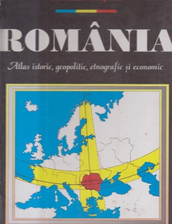 Romania - Atlas istoric, geopolitic, etnografic si economic (Seisanu, Editie 2000)
