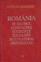 Romania pe drumul construirii societatii socialiste multilateral dezvoltate, Volumul 19 - Rapoarte, cuvintari,