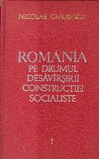 Romania pe Drumul Desavirsirii Constructiei Socialiste, 1 - Rapoarte, Cuvintari, Articole, Iulie 1965-Septembr Romania pe Drumul Desavirsirii Constructiei Socialiste, 1 - Rapoarte, Cuvintari, Articole, Iulie 1965-Septembr