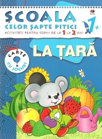 Scoala celor sapte pitici. Activitati pentru copiii de la 1 la 2 ani - La tara