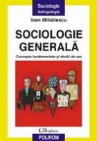 Sociologie generala. Concepte fundamentale si studii de caz Sociologie generala. Concepte fundamentale si studii de caz