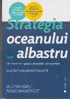 Strategia Oceanului Albastru. Cum sa creezi un spatiu de piata necontestat si sa faci concurenta irelevanta