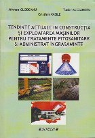 Tendinte Actuale in Constructia si Exploatarea Masinilor pentru Tratamente Fitosanitare si Administrat Ingrasa