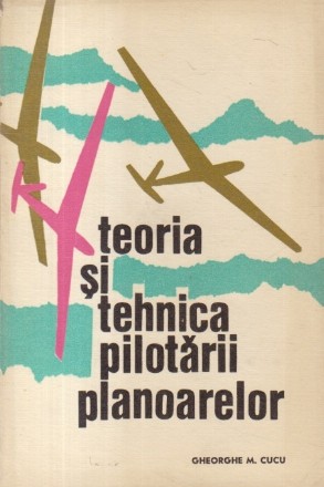 Teoria si tehnica pilotarii planoarelor (Cucu, editie 1973)